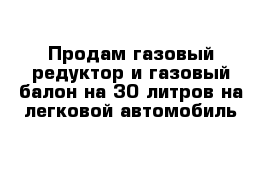 Продам газовый редуктор и газовый балон на 30 литров на легковой автомобиль